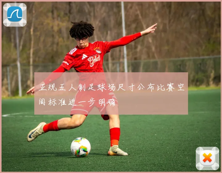 正规五人制足球场尺寸公布比赛空间标准进一步明确