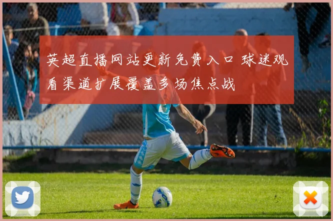 英超直播网站更新免费入口 球迷观看渠道扩展覆盖多场焦点战