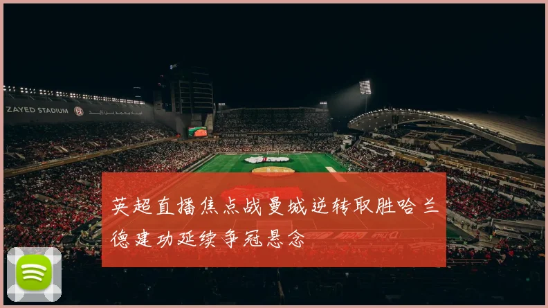 英超直播焦点战曼城逆转取胜哈兰德建功延续争冠悬念