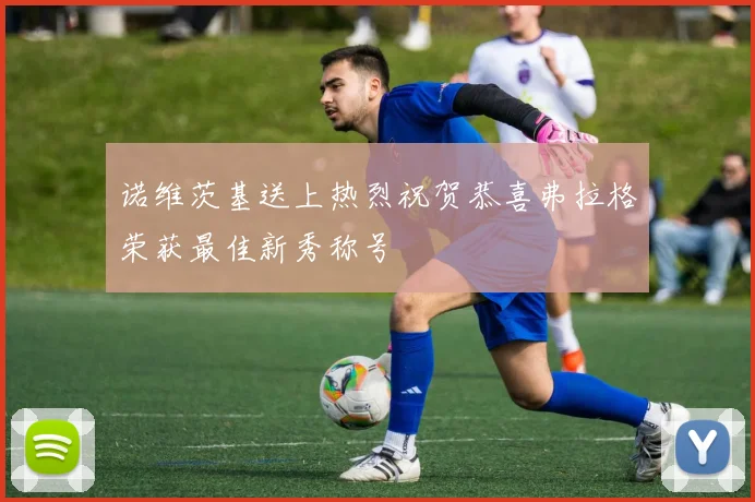 诺维茨基送上热烈祝贺恭喜弗拉格荣获最佳新秀称号