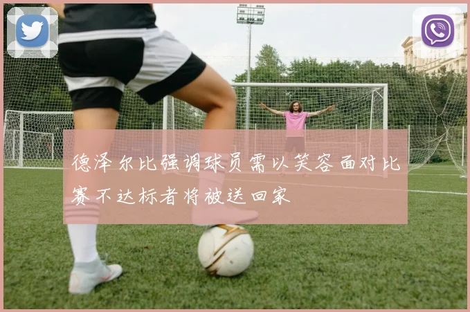 德泽尔比强调球员需以笑容面对比赛不达标者将被送回家