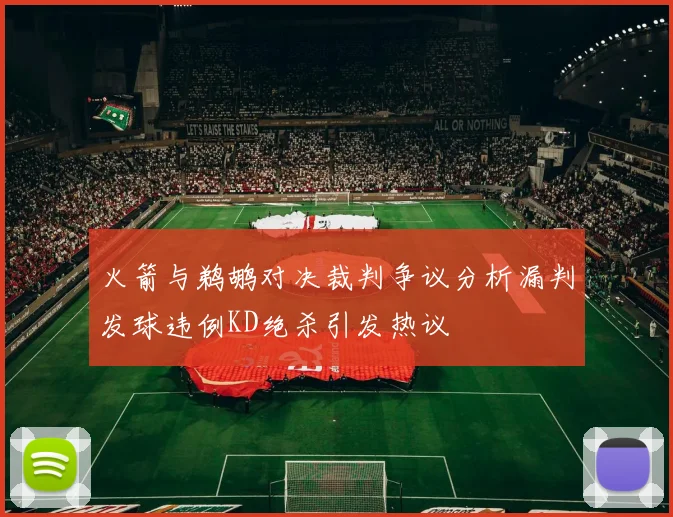 火箭与鹈鹕对决裁判争议分析漏判发球违例KD绝杀引发热议